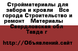 Стройматериалы для забора и кровли - Все города Строительство и ремонт » Материалы   . Свердловская обл.,Тавда г.